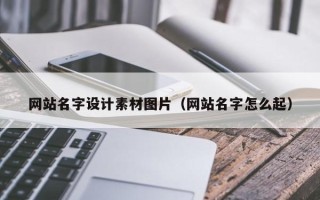 福建网站名字设计素材图片（网站名字怎么起）